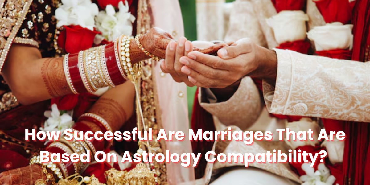 How Successful Are Marriages That Are Based On Astrology Compatibility